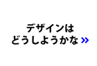 デザインはどうしようかな